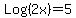 Log%282x%29+=+5