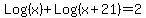 Log%28x%29%2BLog%28x%2B21%29+=+2