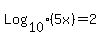 Log%5B10%5D%285x%29+=+2