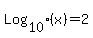 Log%5B10%5D%28x%29+=+2