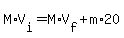 M%2AV%5Bi%5D=M%2AV%5Bf%5D%2Bm%2A20