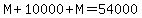 M%2B10000%2BM=54000