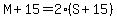M%2B15=2%28S%2B15%29