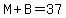 M%2BB=37