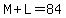 M%2BL=84