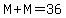 M%2BM=36