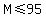 M%3C=95
