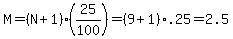 M=%28N%2B1%29%2A%2825%2F100%29=%289%2B1%29%2A.25=2.5