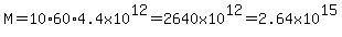 M=10%2A60%2A4.4x10%5E12=2640x10%5E12=2.64x10%5E15