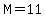 M=11