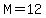 M=12