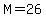 M=26