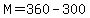 M=360-300