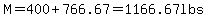 M=400%2B766.67=1166.67lbs