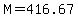 M=416.67