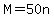 M=50n