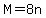 M=8n