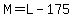 M=L-175