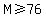 M%3E=76