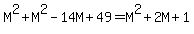 M%5E2+%2B+M%5E2+-+14M+%2B+49+=+M%5E2+%2B+2M+%2B+1