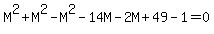 M%5E2+%2B+M%5E2+-+M%5E2+-+14M+-+2M+%2B+49+-+1+=+0