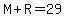 M+%2B+R+=+29