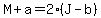 M+%2B+a+=+2%28J+-+b%29