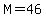 M+=+46