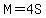 M+=+4S