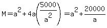 M+=+a%5E2+%2B+4a%285000%2Fa%5E2%29+=+a%5E2+%2B+20000%2Fa
