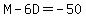 M-6D=-50