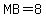 MB=8