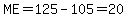 ME=125-105=20