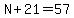 N%2B21=57