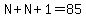 N%2BN%2B1=85