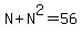 N%2BN%5E2=56