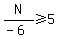 N%2F%28-6%29%3E=5