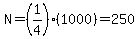 N=%281%2F4%29%281000%29=250
