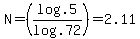 N=%28log.5%2Flog.72%29=2.11