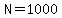 N=1000