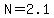N=2.1