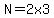 N=2x3