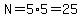 N=5%2A5=25