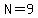 N=9