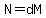 N=dM