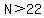 N%3E22
