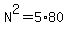 N%5E2=5%2A80