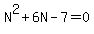 N%5E2+%2B+6N+-+7+=+0