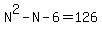 N%5E2-N-6=126