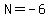 N+=+-6